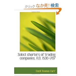 【クリックでお店のこの商品のページへ】Select charters of trading companies, A.D. 1530-1707: Cecil Thomas Carr: 洋書