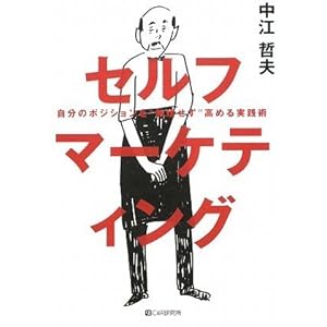 【クリックで詳細表示】セルフ マーケティング 自分のポジションを＂無理せず＂高める実践術： 中江 哲夫： 本