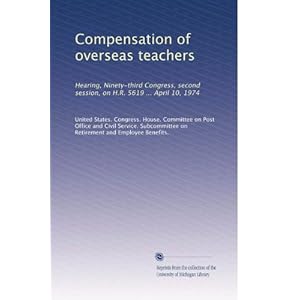 【クリックで詳細表示】Compensation of overseas teachers： Hearing， Ninety-third Congress， second session， on H.R. 5619 ... April 10， 1974 [ペーパーバック]