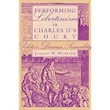 Performing Libertinism in Charles II's Court: Politics, Drama, Sexuality