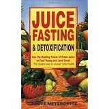 Juice Fasting and Detoxification: Use the Healing Power of Fresh Juice to Feel Young and Look Great : The Fastest Way to Restore Your Health
