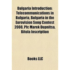 【クリックで詳細表示】Bulgaria Introduction： Telecommunications in Bulgaria， Bulgaria in the Eurovision Song Contest 2008， Bitola Inscription， Btv [ペーパーバック]